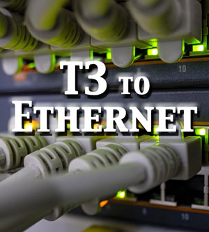 Switch from T3 to Ethernet and save!